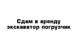 Сдам в аренду экскаватор погрузчик